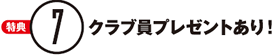 【特典7】クラブ員プレゼントあり！