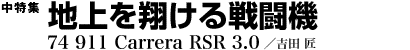 中特集 地上を翔ける戦闘機　74 911 Carrera RSR 3.0／吉田 匠