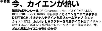 今、カイエンが熱い驚異的ポテンシャル　06 Cayenne turbo ×03 GEMBALLA BITURBO RV-GTR600　中谷明彦／カイエンをエアロ武装する　DEFTECH オリジナルデザインをボリュームアップ　まるでカイエンGT2、Jubily ＬＡラグジーな今風テイスト 超アメリカンなカイエン／ポルシェ専門エアロパーツメーカー代表に訊く 今、どんな風にカイエンが熱いのか!?