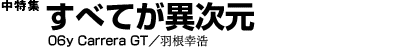 中特集　すべてが異次元　06y CarreraGT 羽根幸浩