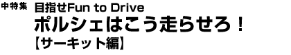 ポルシェはこう走らせろ！【サーキット編】