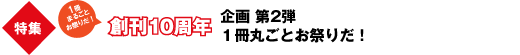 特集　創刊10周年企画　第2弾　1冊丸ごとお祭りだ！