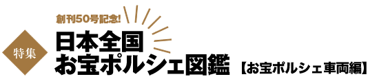 特集　創刊50号記念！　日本全国お宝ポルシェ図鑑【お宝ポルシェ車両編】