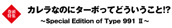 巻頭特集　カレラなのにターボってどういうこと!?　～Special Edition of Type 991 II