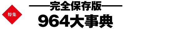 巻頭特集　――完全保存版――　964大事典