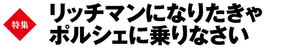 リッチマンになりたきゃ ポルシェに乗りなさい