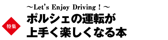 巻頭特集　　～Let’s Enjoy Driving！～　ポルシェの運転が上手く楽しくなる本