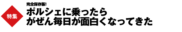 ポルシェに乗ったらがぜん毎日が面白くなってきた
