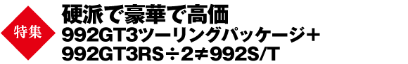 ★硬派で豪華で高価　992GT3ツーリングパッケージ＋992GT3RS÷2≠992S/T