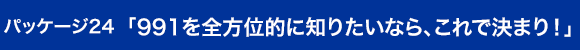 パッケージ24「991を全方位的に知りたいなら、これで決まり!」