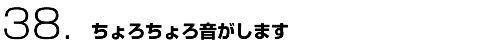 38.ちょろちょろ音がします